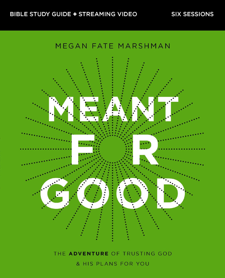 Meant for Good Bible Study Guide plus Streaming Video, Updated Edition: The Adventure of Trusting God and His Plans for You