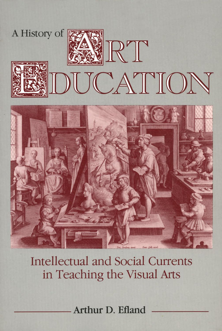 A History of Art Education: Intellectual and Social Currents in Teaching the Visual Arts