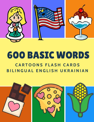 600 Basic Words Cartoons Flash Cards Bilingual English Ukrainian: Easy learning baby first book with card games like ABC alphabet Numbers Animals to ... for toddlers kids to beginners adults.