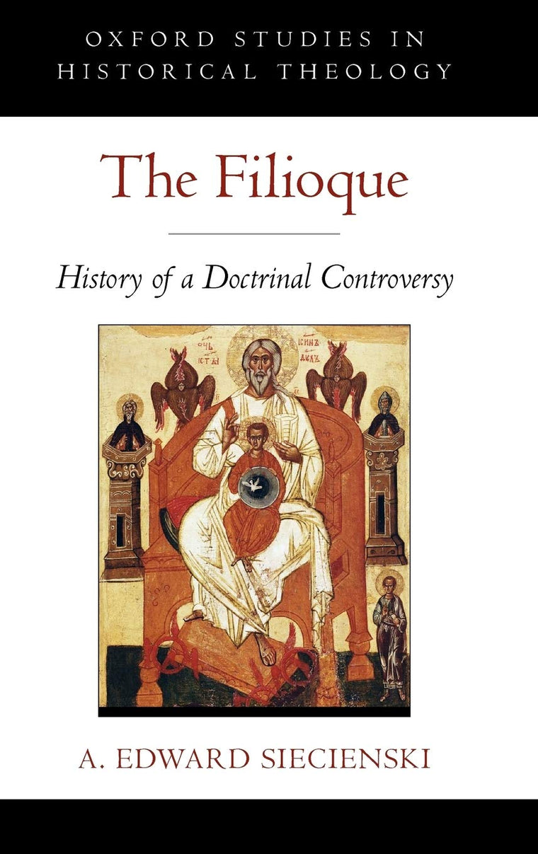 The Filioque: History of a Doctrinal Controversy (Oxford Studies in Historical Theology)