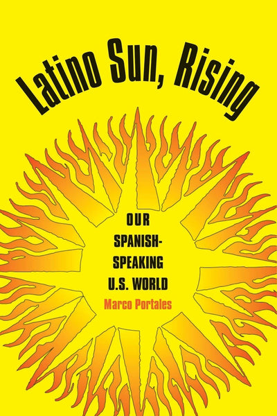 Latino Sun, Rising: Our Spanish-Speaking U.S. World