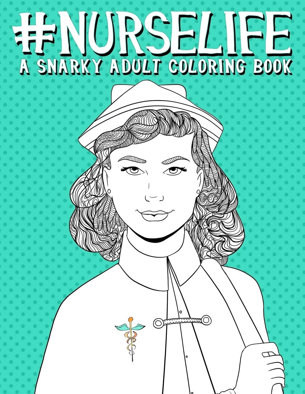 Nurse Life: A Snarky Adult Coloring Book