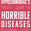 The Hypochondriac's Pocket Guide to Horrible Diseases You Pr