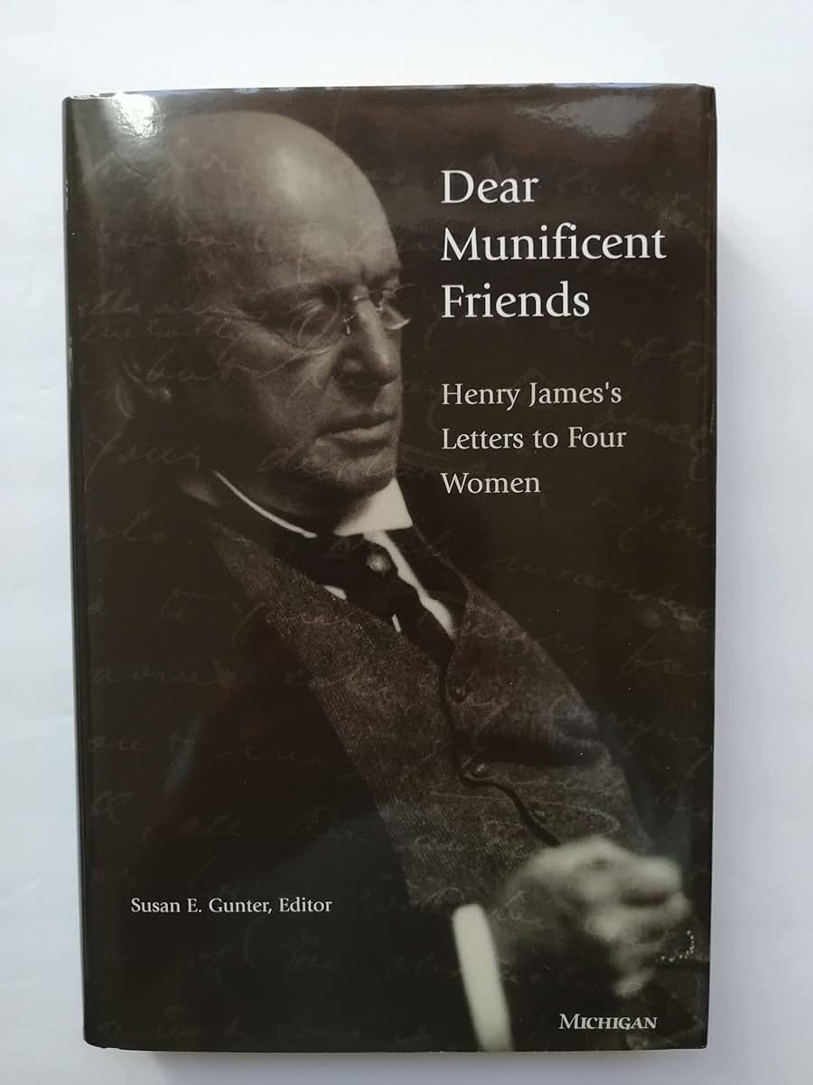 Dear Munificent Friends: Henry James's Letters to Four Women