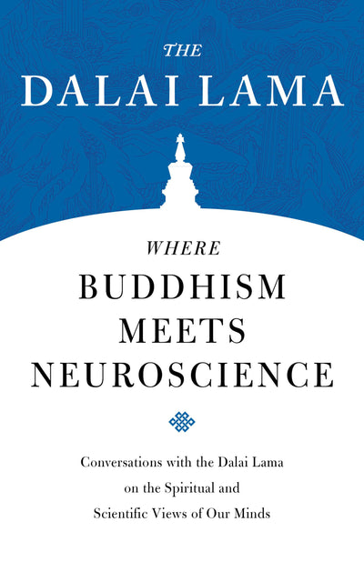 Where Buddhism Meets Neuroscience: Conversations with the Dalai Lama on the Spiritual and Scientific Views of Our Minds (Core Teachings of Dalai Lama)