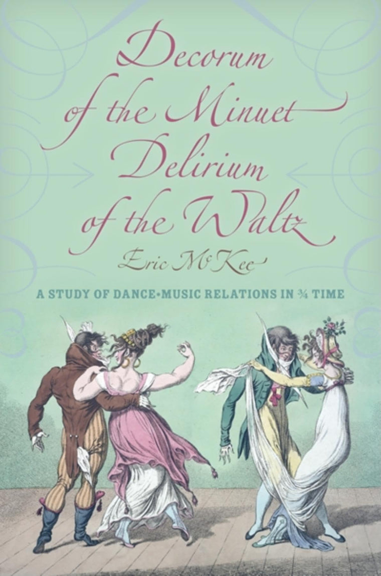 Decorum of the Minuet, Delirium of the Waltz: A Study of Dance-Music Relations in 3/4 Time (Musical Meaning and Interpretation)