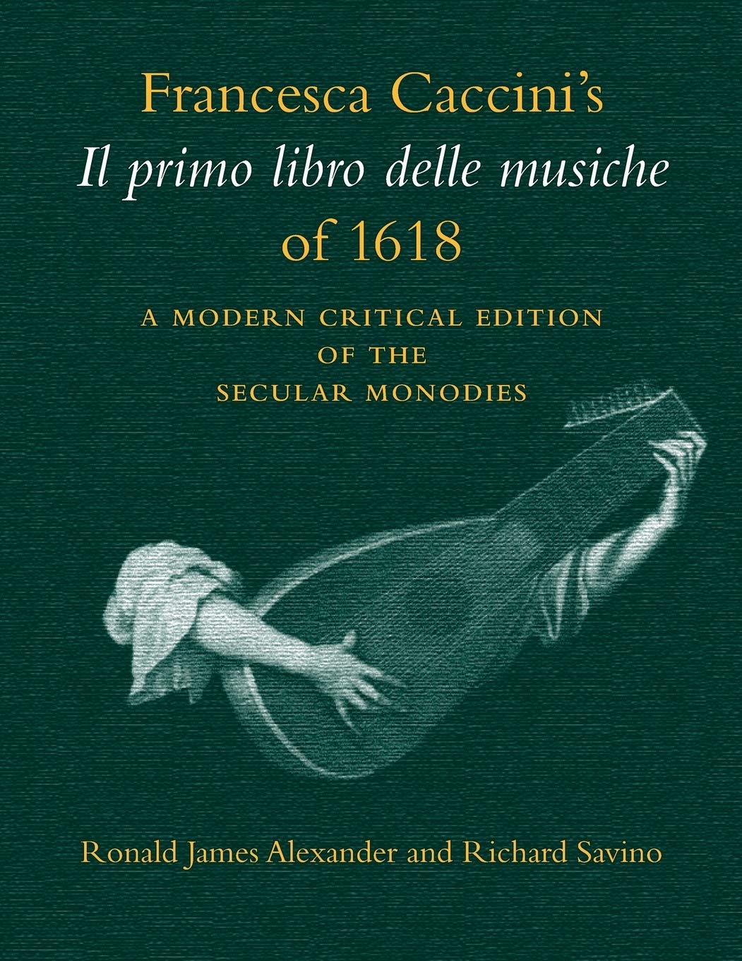 Francesca Caccini's Il primo libro delle musiche of 1618: A Modern Critical Edition of the Secular Monodies (Publications of the Early Music Intitute)