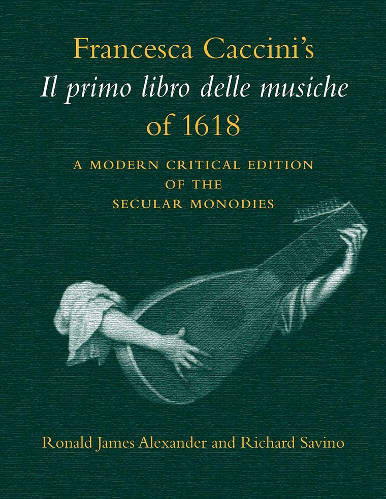 Francesca Caccini's Il primo libro delle musiche of 1618: A Modern Critical Edition of the Secular Monodies (Publications of the Early Music Intitute)