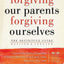 Forgiving Our Parents, Forgiving Ourselves: The Definitive Guide