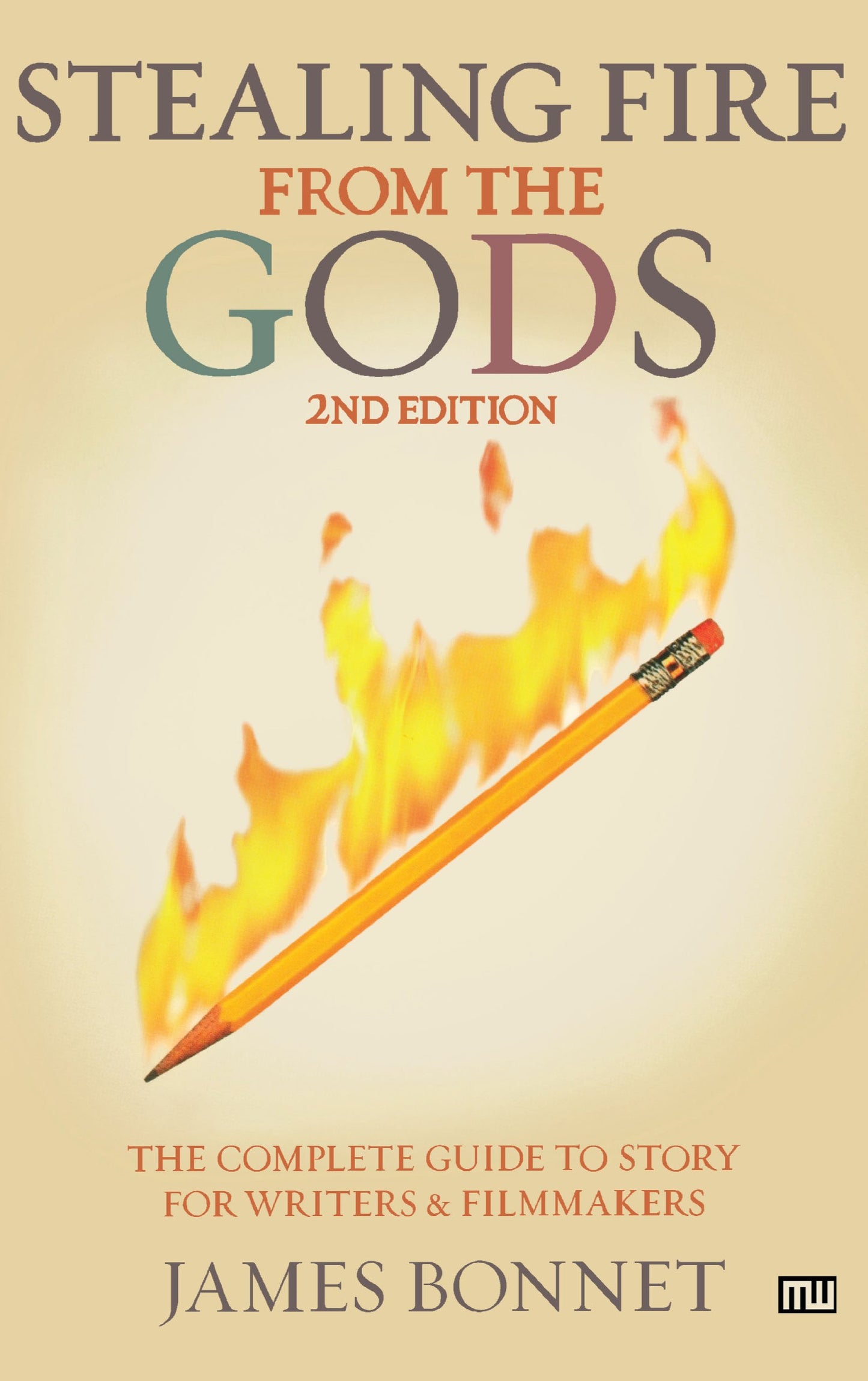 Stealing Fire from the Gods: The Complete Guide to Story for Writers and Filmmakers, 2nd Edition