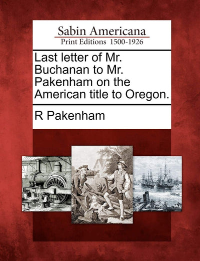 Last Letter of Mr. Buchanan to Mr. Pakenham on the American Title to Oregon.