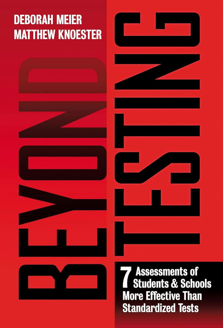 Beyond Testing: Seven Assessments of Students and Schools More Effective Than Standardized Tests