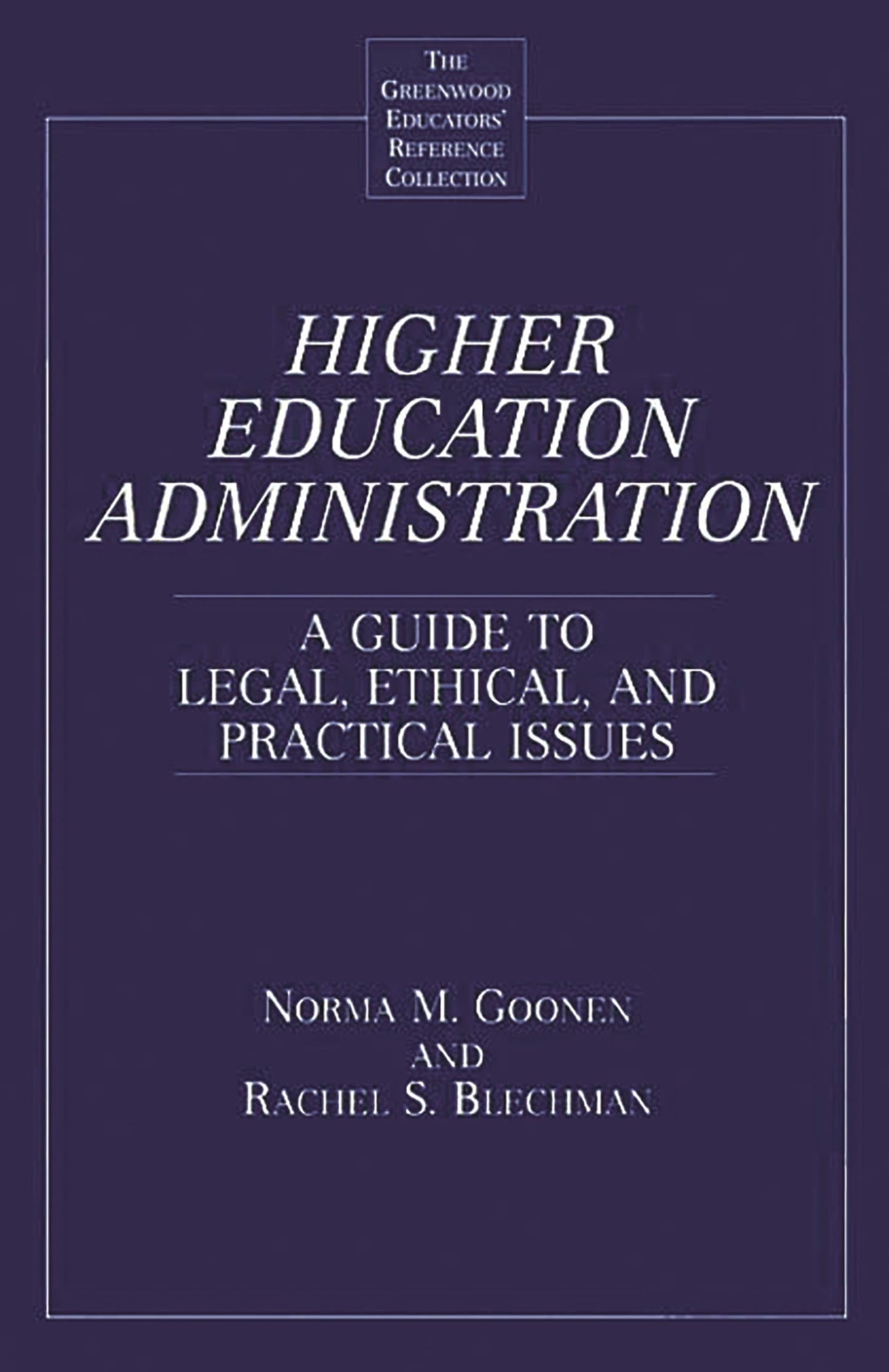 Higher Education Administration: A Guide to Legal, Ethical, and Practical Issues (The Greenwood Educators' Reference Collection)
