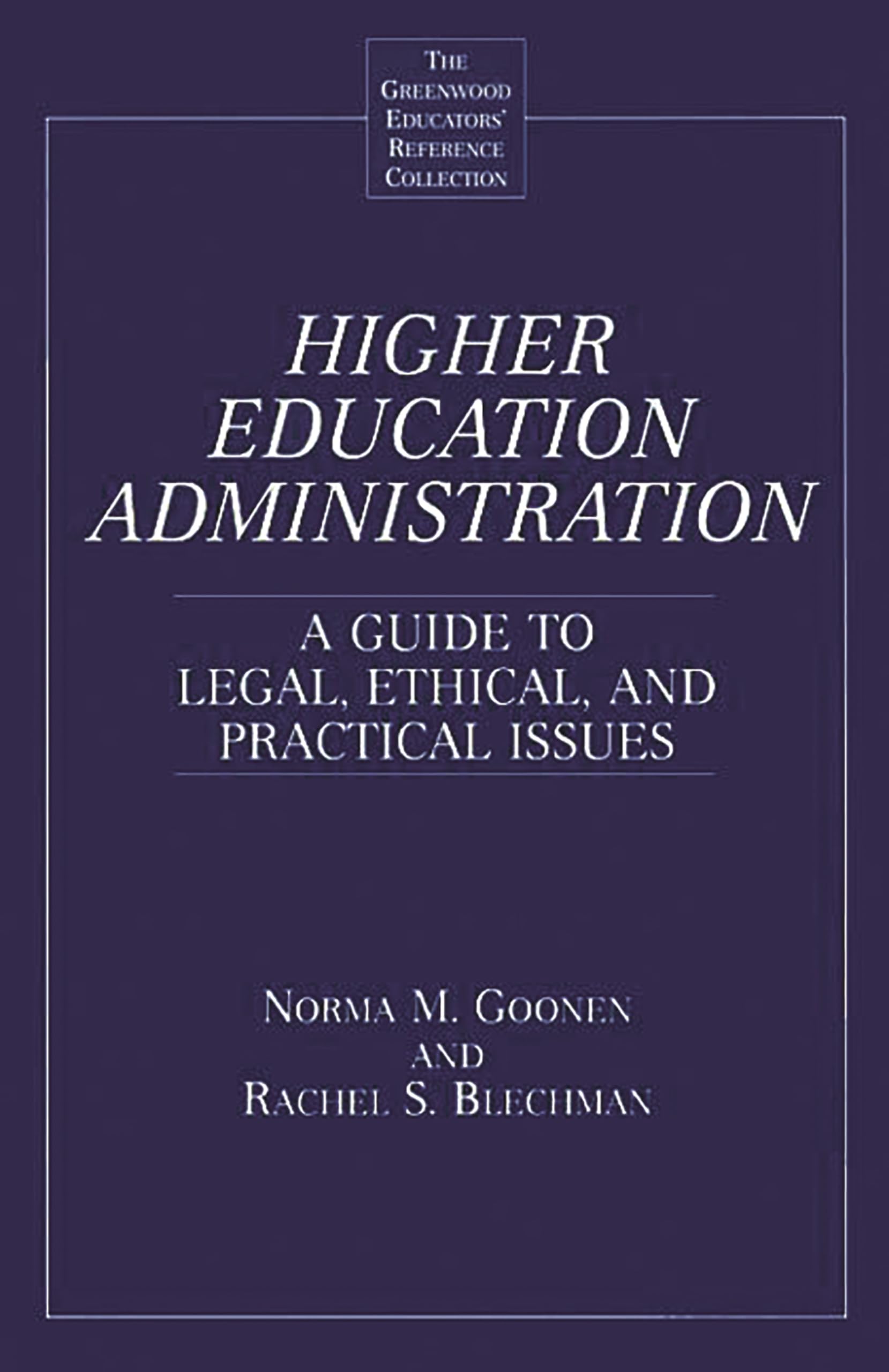 Higher Education Administration: A Guide to Legal, Ethical, and Practical Issues (The Greenwood Educators' Reference Collection)