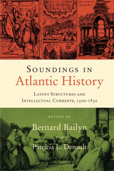 Soundings in Atlantic History: Latent Structures and Intellectual Currents, 1500-1830