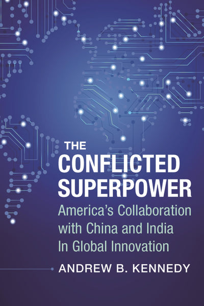 The Conflicted Superpower: Americas Collaboration with China and India in Global Innovation (A Nancy Bernkopf Tucker and Warren I. Cohen Book on American-East Asian Relations)
