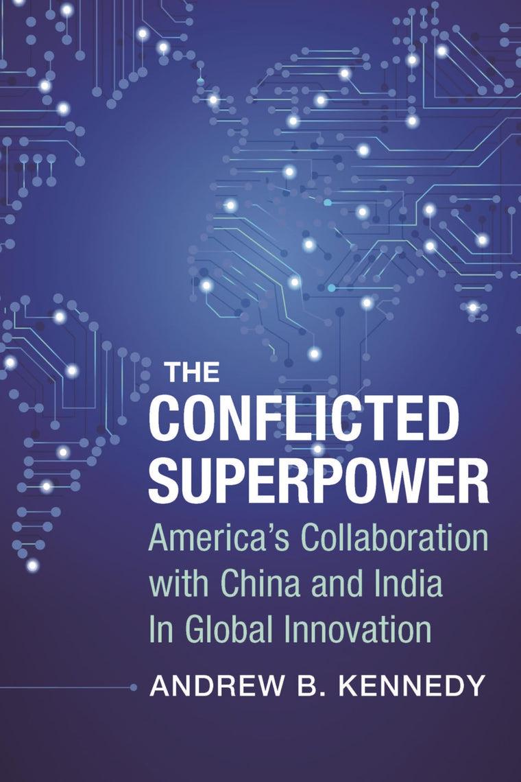 The Conflicted Superpower: Americas Collaboration with China and India in Global Innovation (A Nancy Bernkopf Tucker and Warren I. Cohen Book on American-East Asian Relations)
