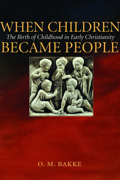 When Children Became People: The Birth of Childhood in Early Christianity