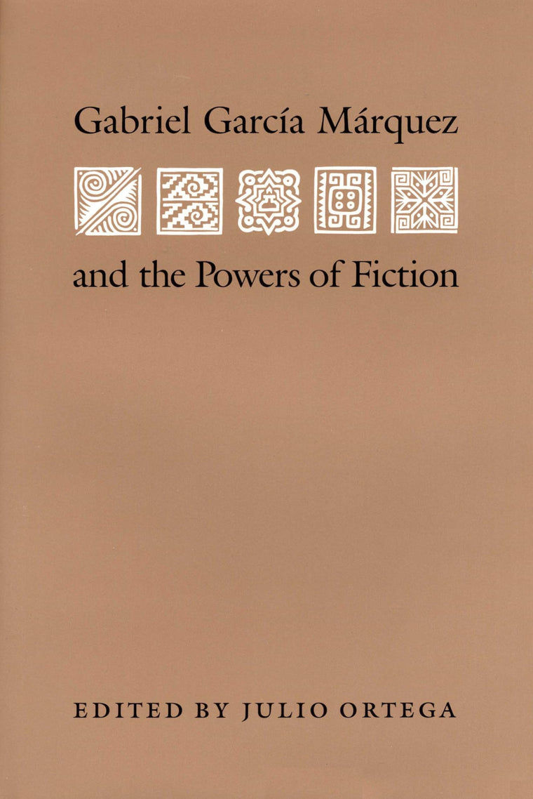 Gabriel Garcia Marquez and the Powers of Fiction (Texas Pan American Series)