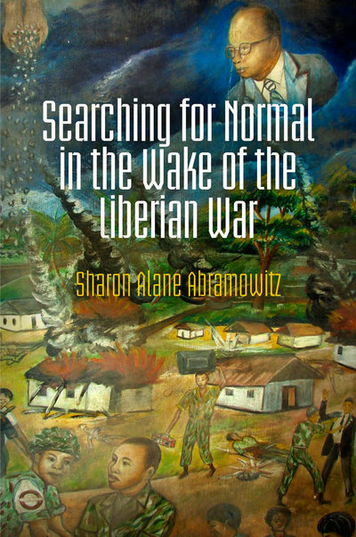 Searching for Normal in the Wake of the Liberian War (Pennsylvania Studies in Human Rights)
