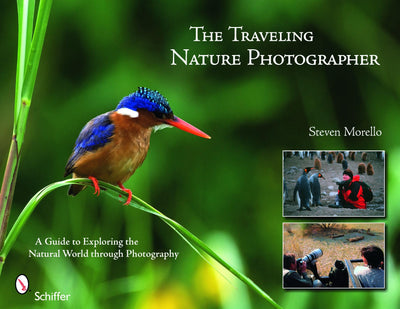 The Traveling Nature Photographer: A Guide for Exploring the Natural World through Photography