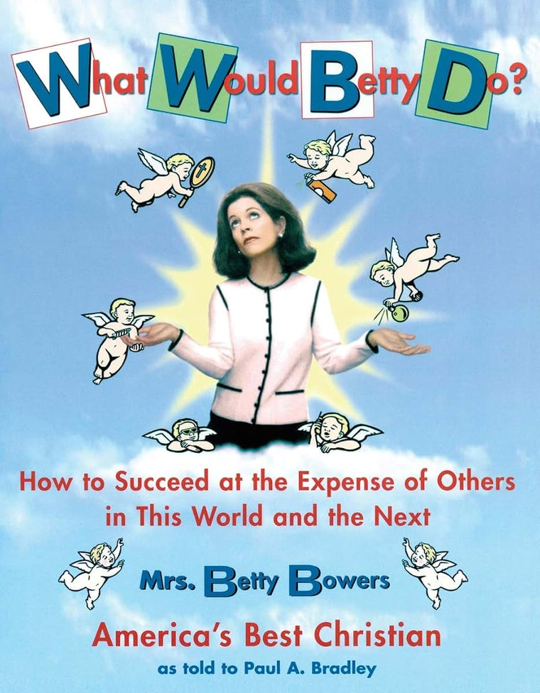 What Would Betty Do?: How to Succeed at the Expense of Others in this World-and the Next