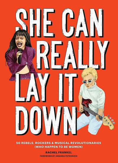 She Can Really Lay It Down: 50 Rebels, Rockers, and Musical Revolutionaries (Rock and Roll Women Book, Gift for Music Lovers)