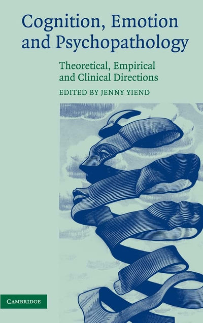 Cognition, Emotion and Psychopathology: Theoretical, Empirical and Clinical Directions
