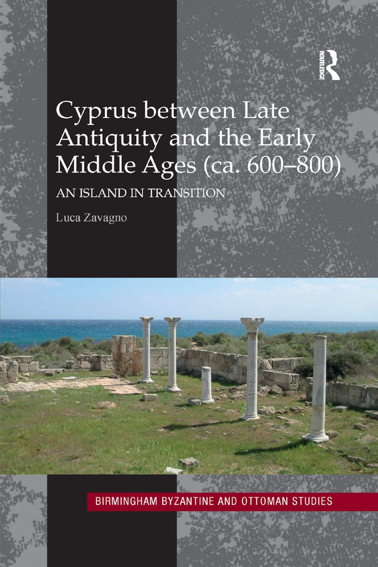 Cyprus between Late Antiquity and the Early Middle Ages (ca. 600-800): An Island in Transition (Birmingham Byzantine and Ottoman Studies)