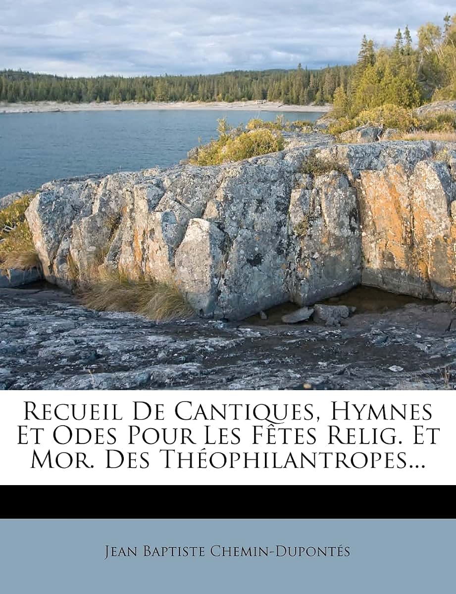 Recueil de Cantiques, Hymnes Et Odes Pour Les F Tes Relig. Et Mor. Des Th Ophilantropes... (French Edition)