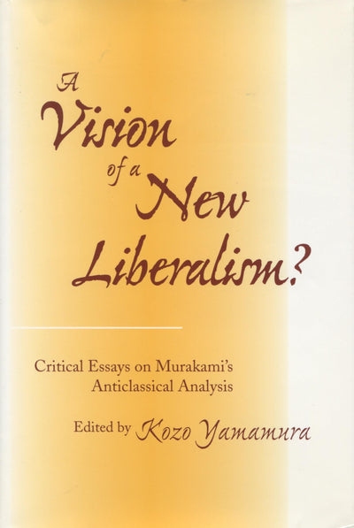 A Vision of a New Liberalism?: Critical Essays on Murakamis Anticlassical Analysis