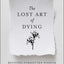 The Lost Art of Dying: Reviving Forgotten Wisdom