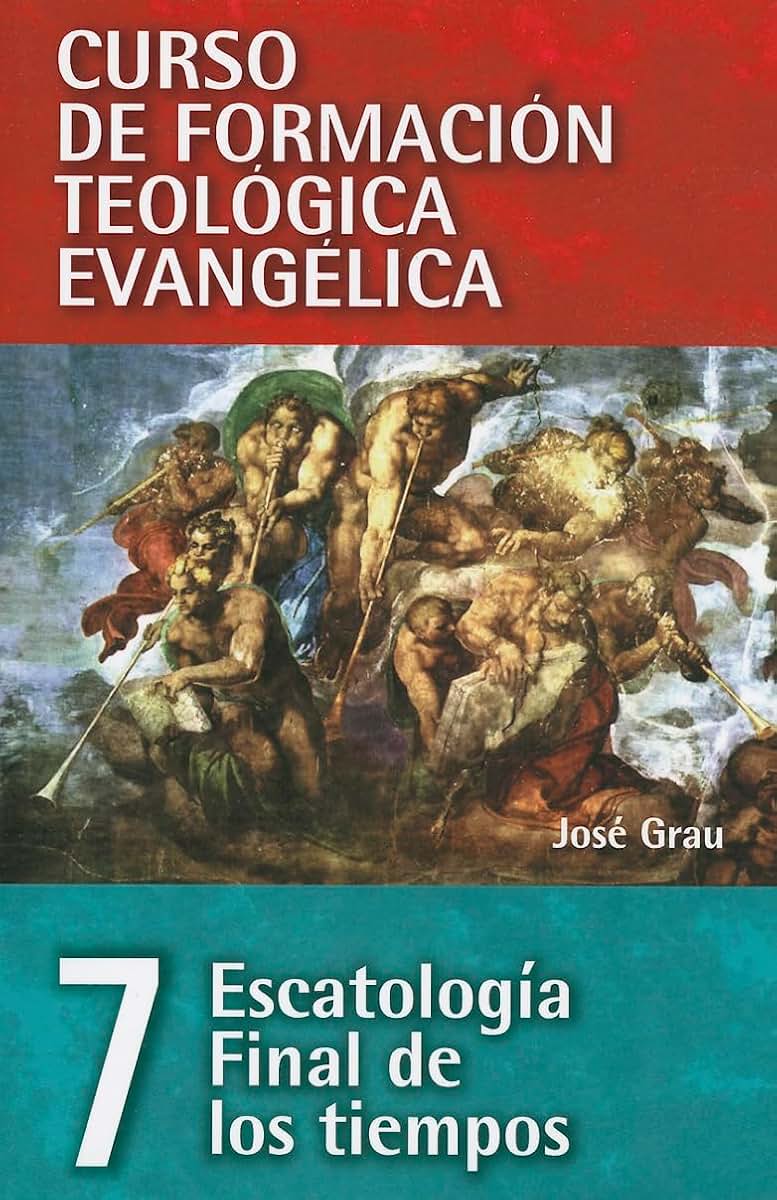CFT 07 - Escatología final de los tiempos (Curso de formación teológica evangélica) (Spanish Edition)