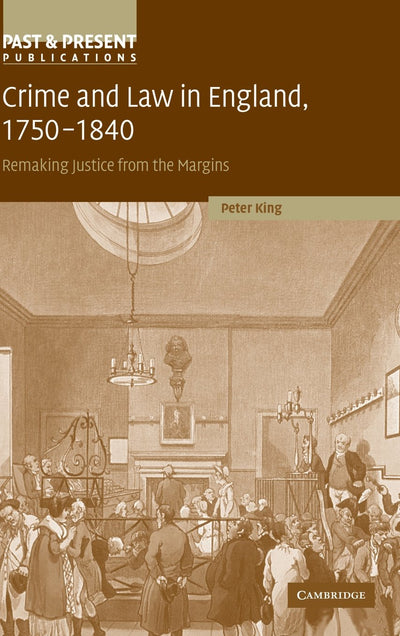 Crime and Law in England, 1750-1840: Remaking Justice from the Margins (Past and Present Publications)