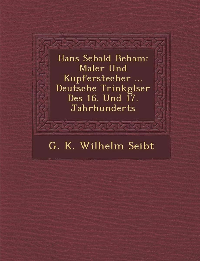 Hans Sebald Beham: Maler Und Kupferstecher ... Deutsche Trinkgl Ser Des 16. Und 17. Jahrhunderts (English and German Edition)