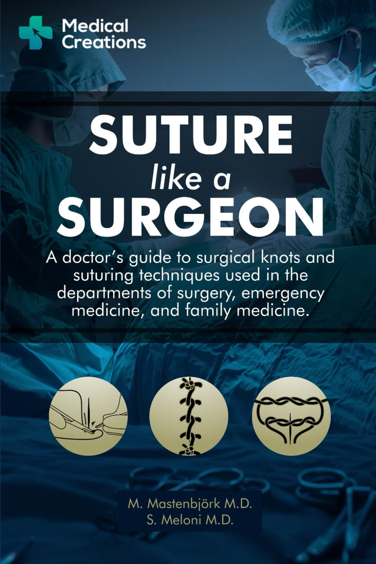 Suture like a Surgeon: A Doctors Guide to Surgical Knots and Suturing Techniques used in the Departments of Surgery, Emergency Medicine, and Family Medicine
