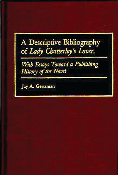 A Descriptive Bibliography of Lady Chatterley's Lover: With Essays Toward a Publishing History of the Novel (Bibliographies and Indexes in World Literature)
