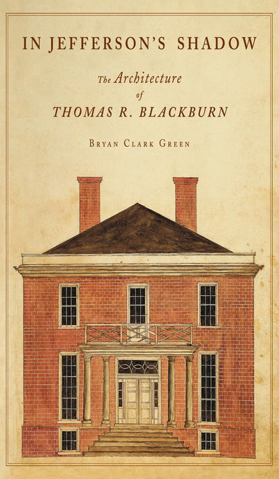 In Jefferson's Shadow: The Architecture of Thomas R. Blackburn