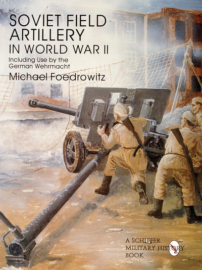 Soviet Field Artillery in World War II: Including Use by the German Wehrmacht (Schiffer Military/Aviation History)