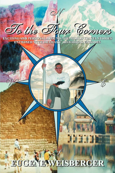 TO THE FOUR CORNERS: Exciting and Personal Around-the-World Travel Stories Entwined with Dramatic Historical Episodes