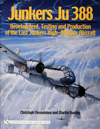 Junkers Ju 388: Development, Testing And Production of the Last Junkers High-altitude Aircraft (Schiffer Military History Book)