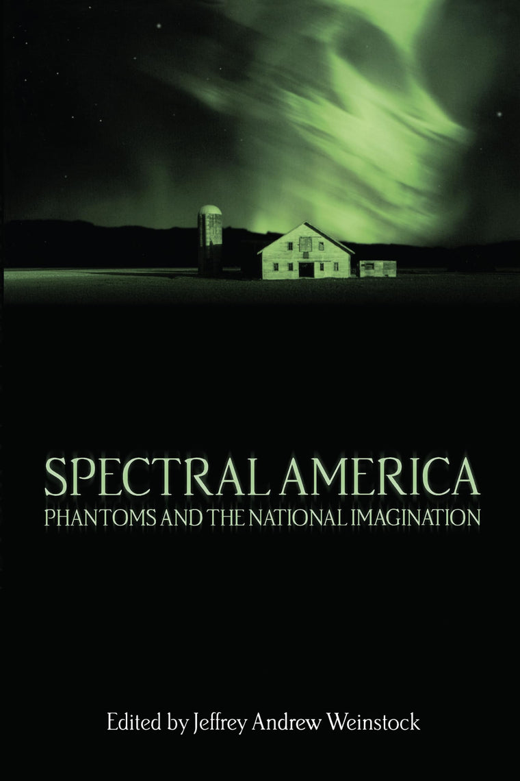 Spectral America: Phantoms and the National Imagination (A Ray and Pat Browne Book)
