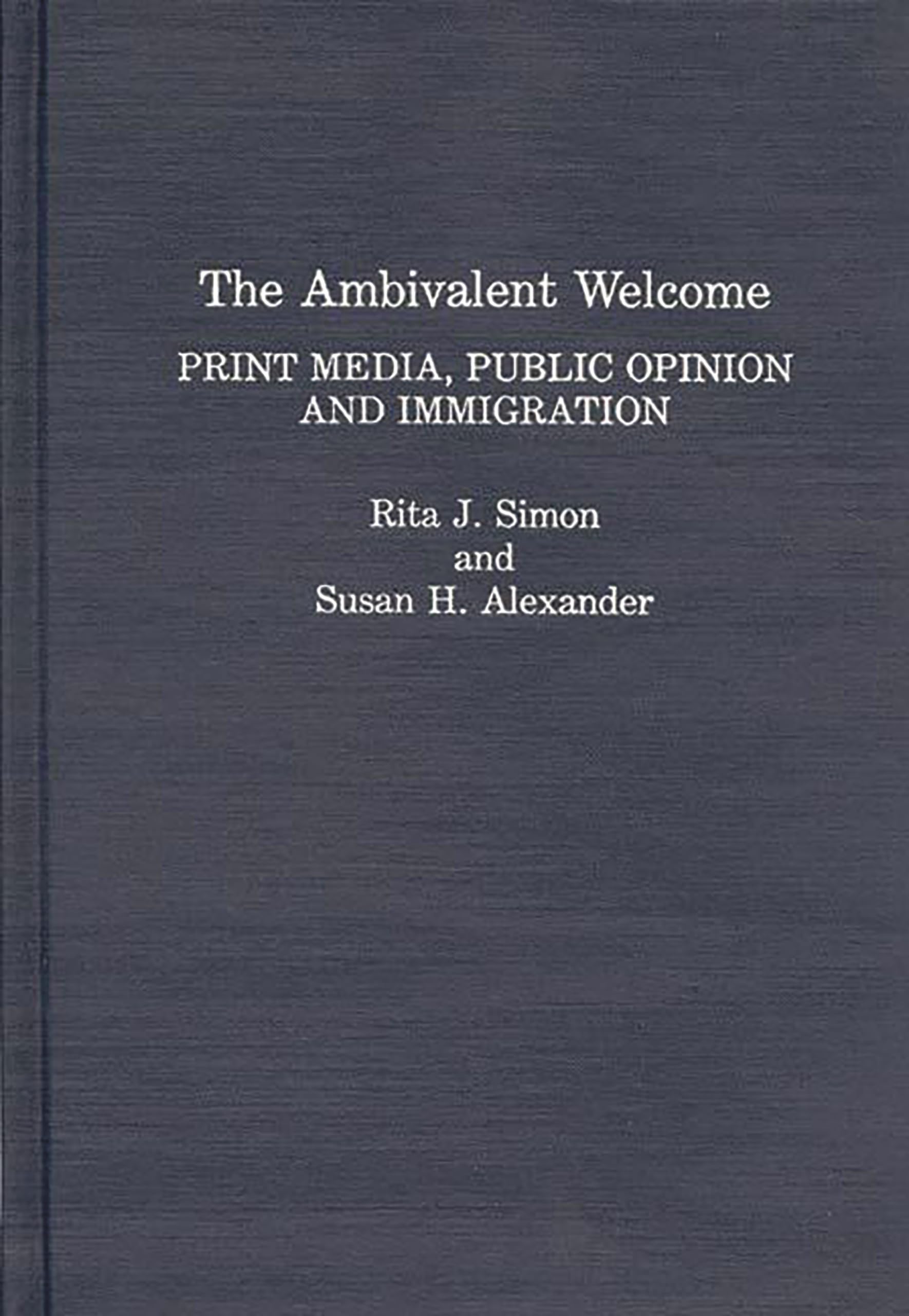 The Ambivalent Welcome: Print Media, Public Opinion and Immigration