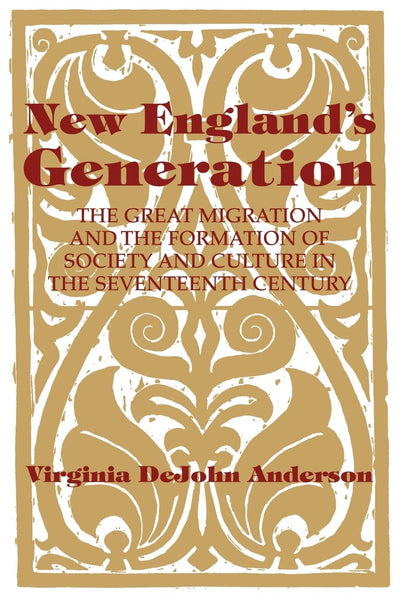 New England's Generation: The Great Migration and the Formation of Society and Culture in the Seventeenth Century