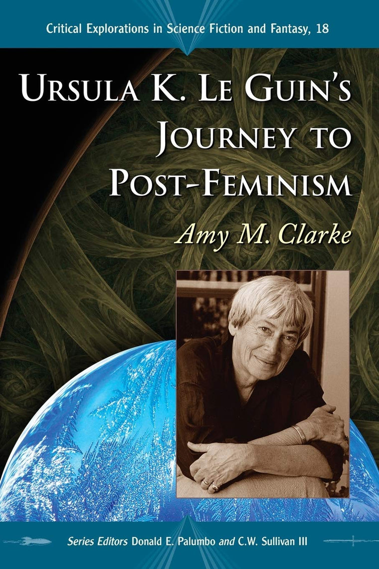 Ursula K. Le Guin's Journey to Post-Feminism (Critical Explorations in Science Fiction and Fantasy, 18)
