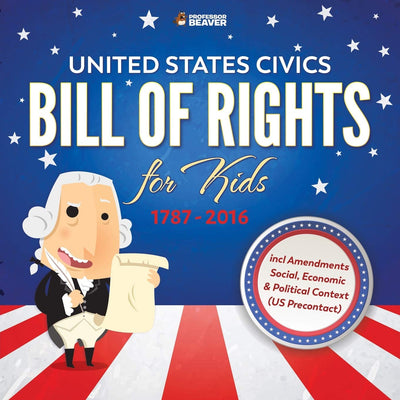 United States Civics - Bill Of Rights for Kids  1787 - 2016 incl Amendments Social, Economic and Political Context (US Precontact)