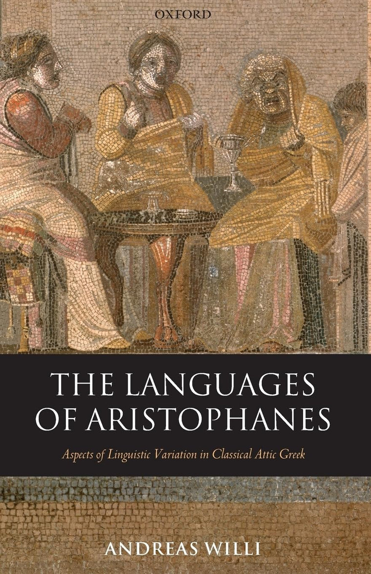 The Languages of Aristophanes: Aspects of Linguistic Variation in Classical Attic Greek (Oxford Classical Monographs)