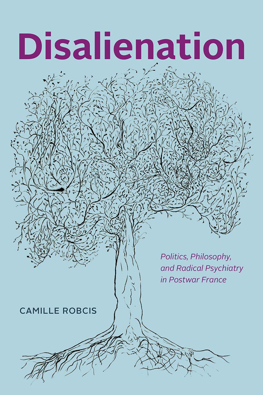Disalienation: Politics, Philosophy, and Radical Psychiatry in Postwar France (Chicago Studies in Practices of Meaning)