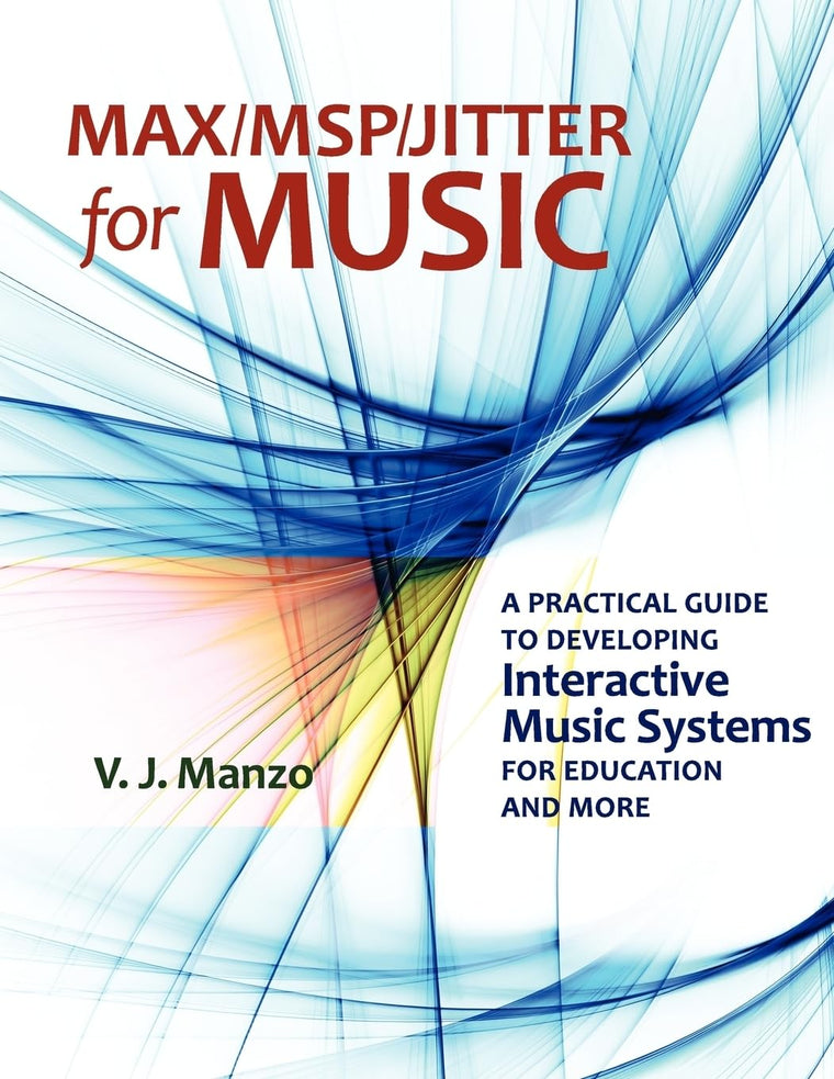 Max/MSP/Jitter for Music: A Practical Guide to Developing Interactive Music Systems for Education and More