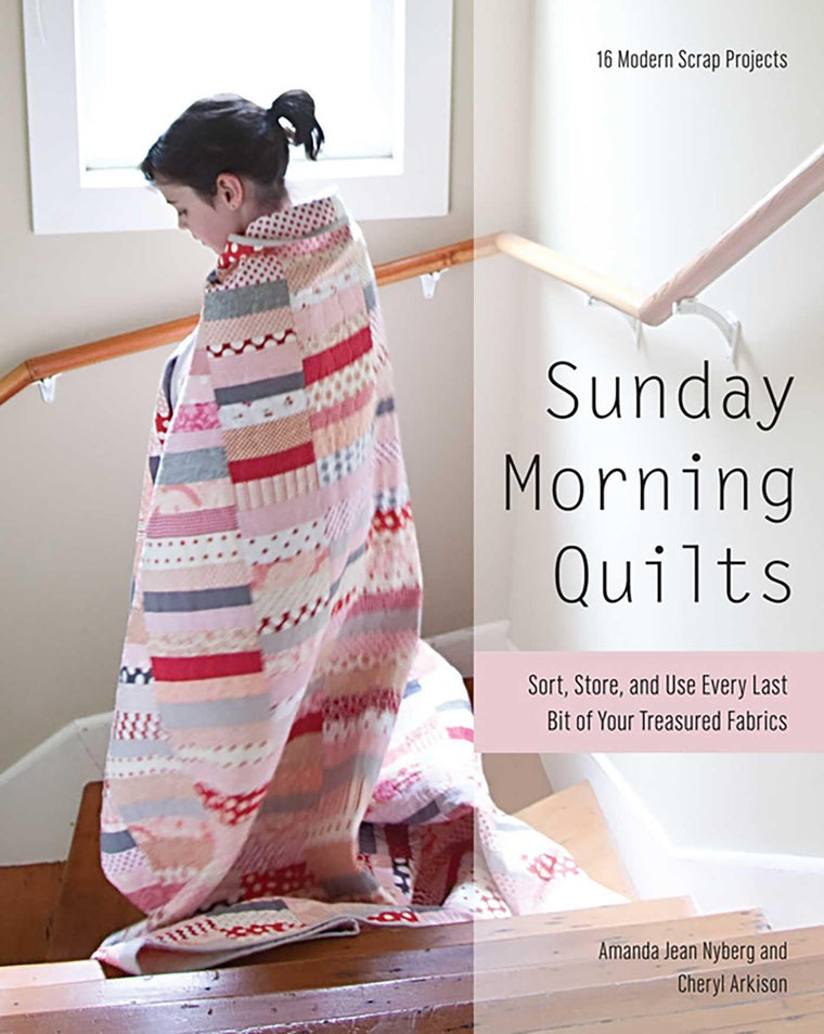Sunday Morning Quilts: 16 Modern Scrap Projects - Sort, Store, and Use Every Last Bit of Your Treasured Fabrics